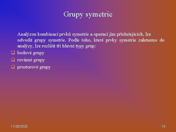 Grupy symetrie Analýzou kombinací prvků symetrie a operací jim příslušejících, lze odvodit grupy symetrie.