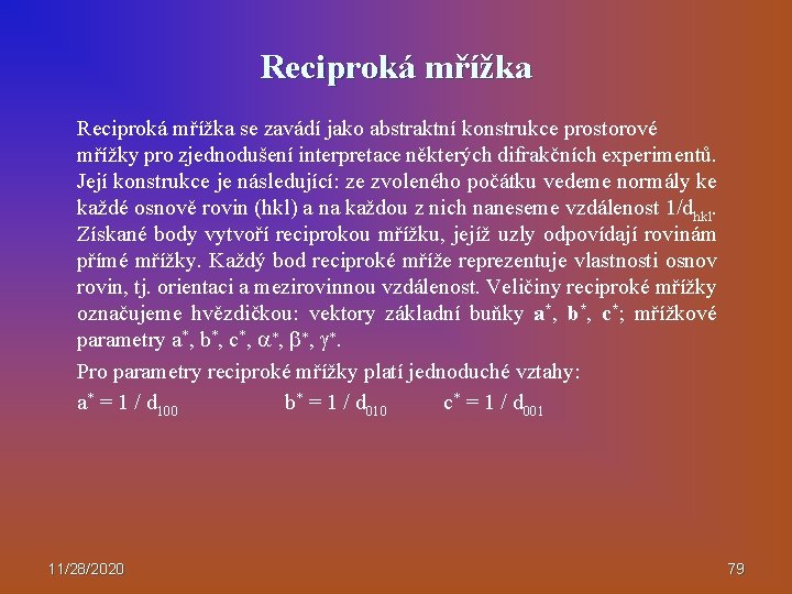 Reciproká mřížka se zavádí jako abstraktní konstrukce prostorové mřížky pro zjednodušení interpretace některých difrakčních