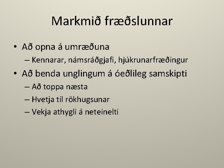 Markmið fræðslunnar • Að opna á umræðuna – Kennarar, námsráðgjafi, hjúkrunarfræðingur • Að benda