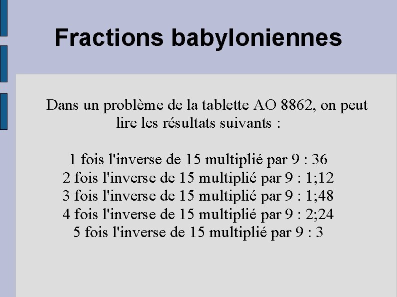 Fractions babyloniennes Dans un problème de la tablette AO 8862, on peut lire les