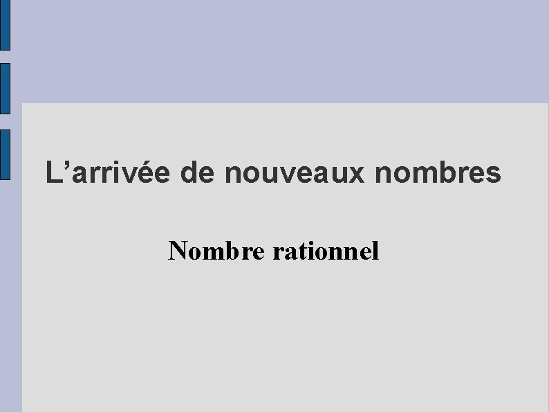 L’arrivée de nouveaux nombres Nombre rationnel 