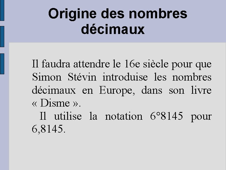 Origine des nombres décimaux Il faudra attendre le 16 e siècle pour que Simon