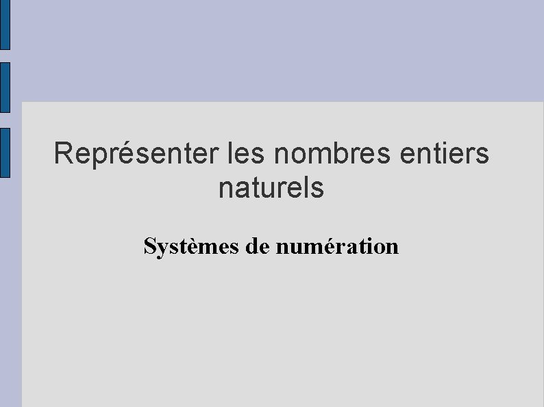 Représenter les nombres entiers naturels Systèmes de numération 