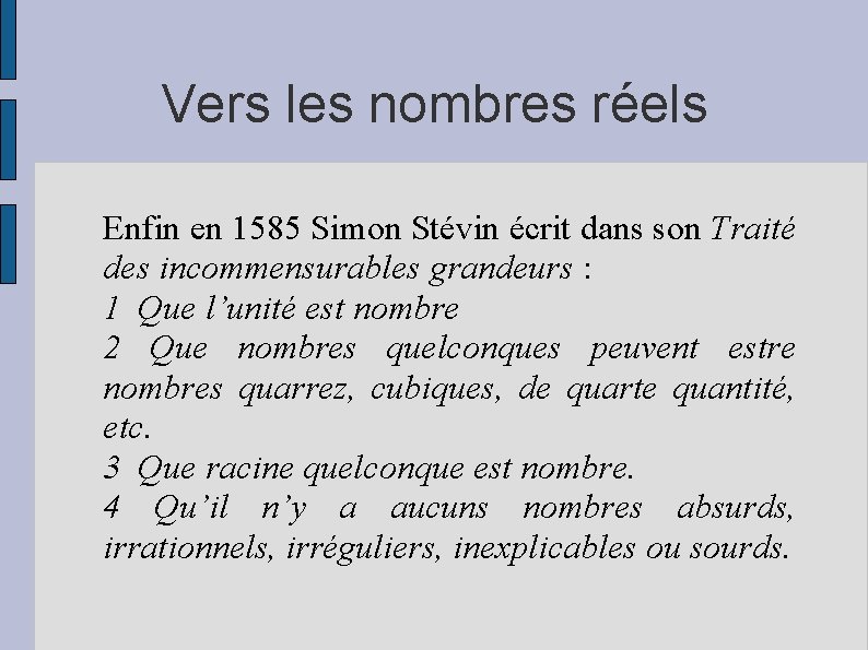 Vers les nombres réels Enfin en 1585 Simon Stévin écrit dans son Traité des