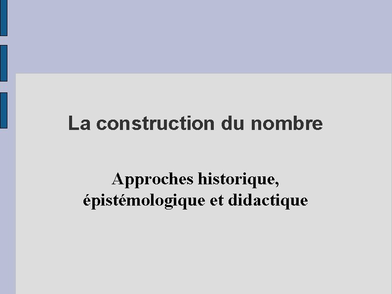 La construction du nombre Approches historique, épistémologique et didactique 