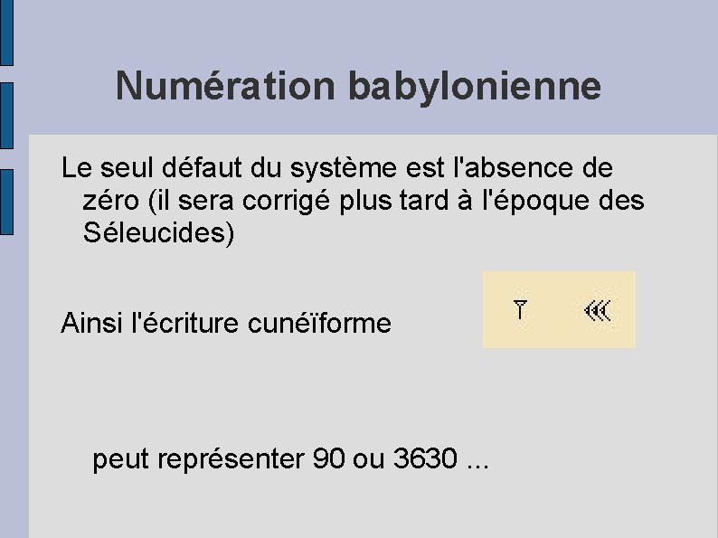 Numération babylonienne Le seul défaut du système est l'absence de zéro (il sera corrigé