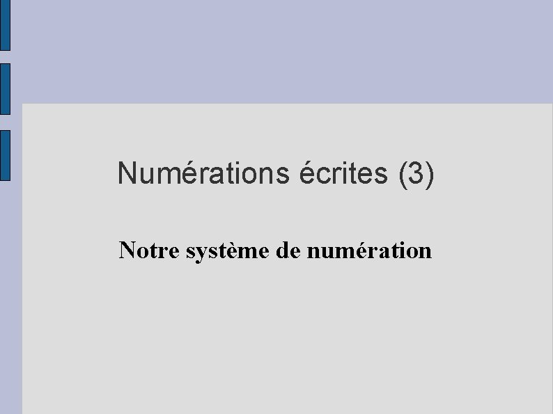 Numérations écrites (3) Notre système de numération 