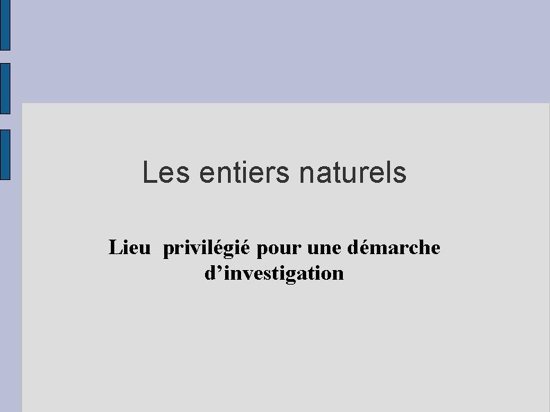 Les entiers naturels Lieu privilégié pour une démarche d’investigation 