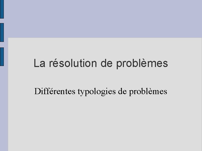 La résolution de problèmes Différentes typologies de problèmes 