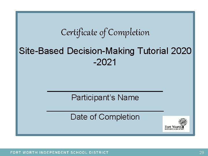 Certificate of Completion Site-Based Decision-Making Tutorial 2020 -2021 _________ Participant’s Name _____________ Date of