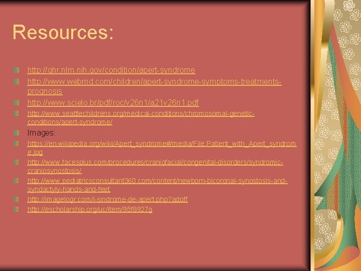 Resources: http: //ghr. nlm. nih. gov/condition/apert-syndrome http: //www. webmd. com/children/apert-syndrome-symptoms-treatmentsprognosis http: //www. scielo. br/pdf/roc/v