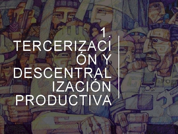 1. TERCERIZACI ÓN Y DESCENTRAL IZACIÓN PRODUCTIVA 