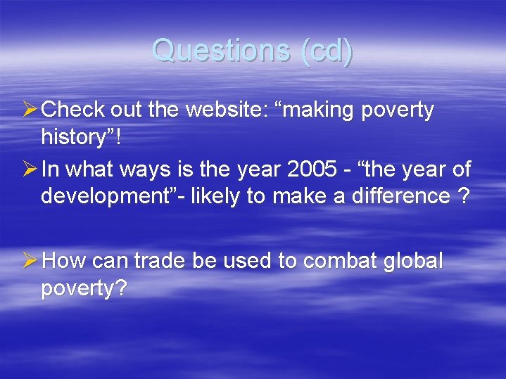 Questions (cd) Ø Check out the website: “making poverty history”! Ø In what ways