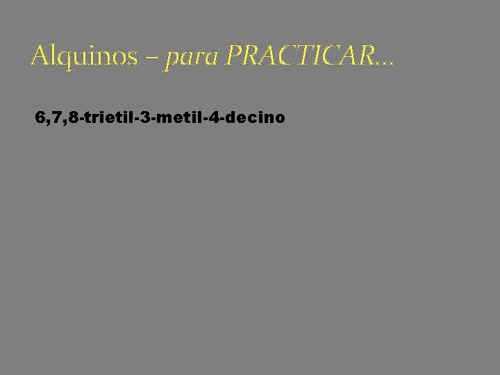 Alquinos – para PRACTICAR… 6, 7, 8 -trietil-3 -metil-4 -decino 