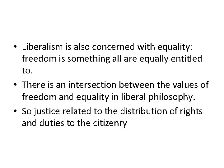  • Liberalism is also concerned with equality: freedom is something all are equally