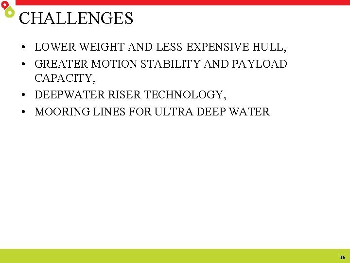 CHALLENGES • LOWER WEIGHT AND LESS EXPENSIVE HULL, • GREATER MOTION STABILITY AND PAYLOAD