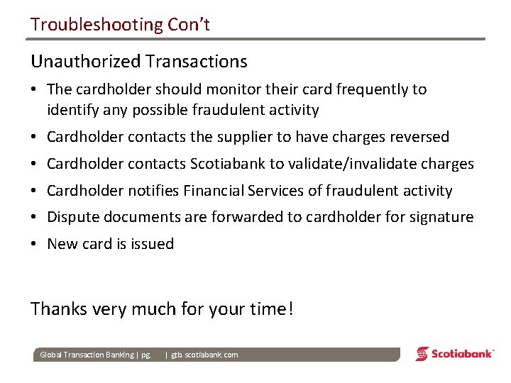 Troubleshooting Con’t Unauthorized Transactions • The cardholder should monitor their card frequently to identify
