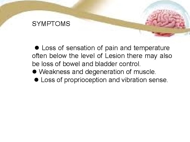 SYMPTOMS Loss of sensation of pain and temperature often below the level of Lesion SYMPTOMS Loss of sensation of pain and temperature often below the level of Lesion