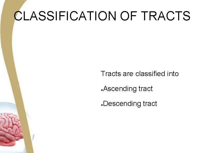 CLASSIFICATION OF TRACTS Tracts are classified into Ascending tract ● Descending tract ● CLASSIFICATION OF TRACTS Tracts are classified into Ascending tract ● Descending tract ●