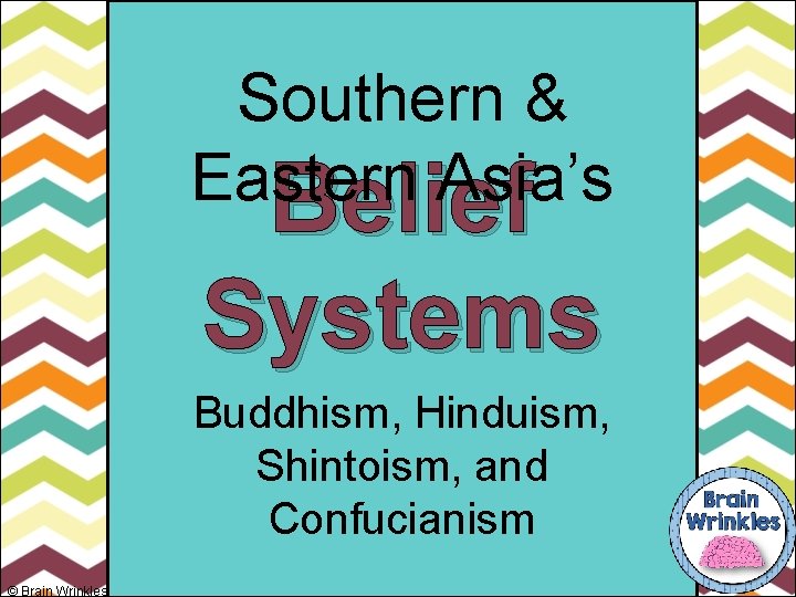 Southern & Eastern Asia’s Belief Systems Buddhism, Hinduism, Shintoism, and Confucianism © Brain Wrinkles