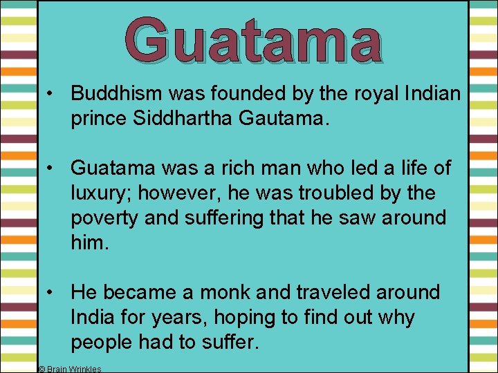 Guatama • Buddhism was founded by the royal Indian prince Siddhartha Gautama. • Guatama