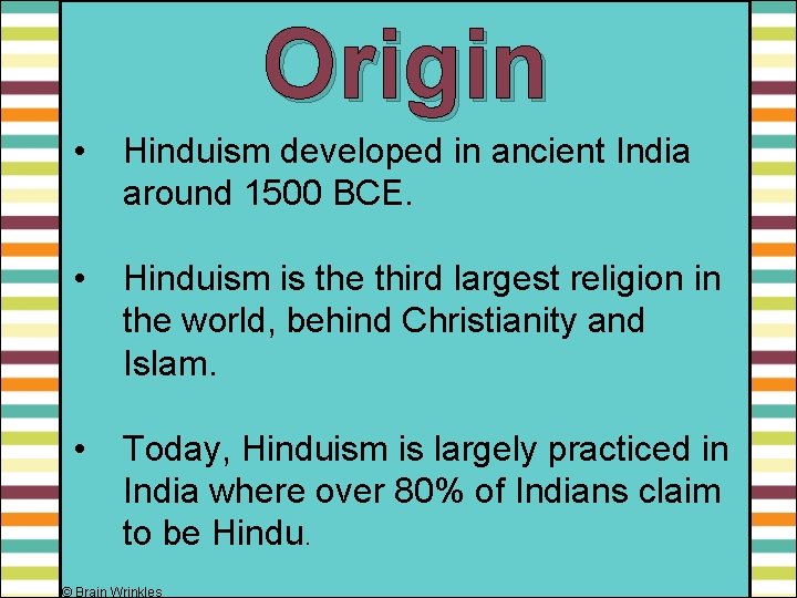 Origin • Hinduism developed in ancient India around 1500 BCE. • Hinduism is the