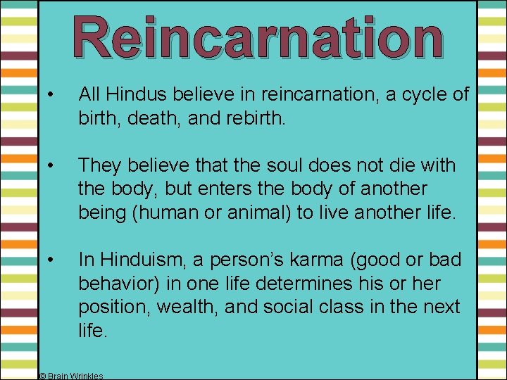 Reincarnation • All Hindus believe in reincarnation, a cycle of birth, death, and rebirth.