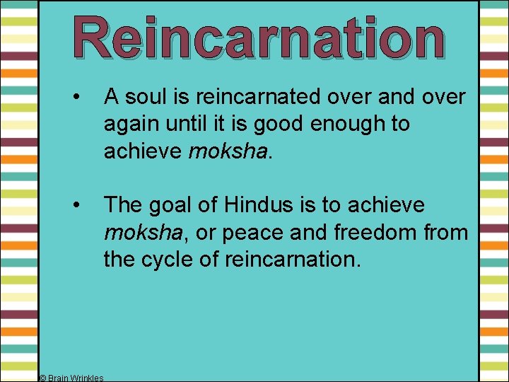 Reincarnation • A soul is reincarnated over and over again until it is good