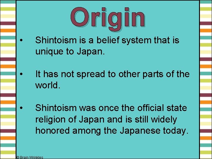 Origin • Shintoism is a belief system that is unique to Japan. • It
