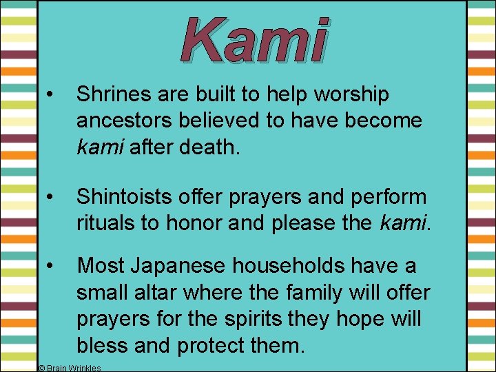 Kami • Shrines are built to help worship ancestors believed to have become kami