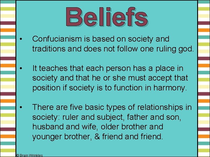 Beliefs • Confucianism is based on society and traditions and does not follow one