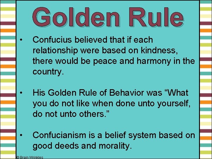 Golden Rule • Confucius believed that if each relationship were based on kindness, there