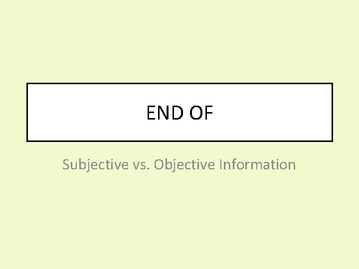 END OF Subjective vs. Objective Information 