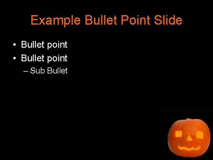 Example Bullet Point Slide • Bullet point – Sub Bullet 