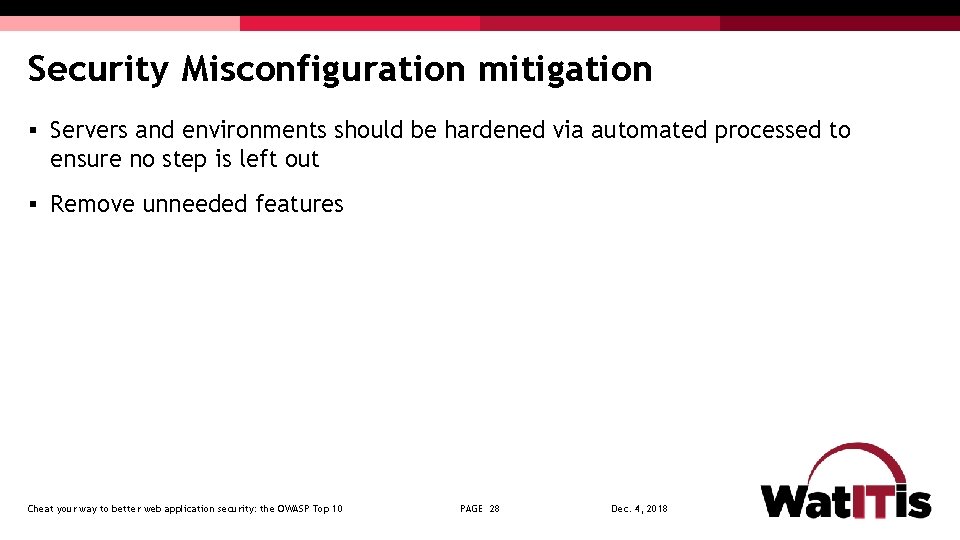 Security Misconfiguration mitigation § Servers and environments should be hardened via automated processed to