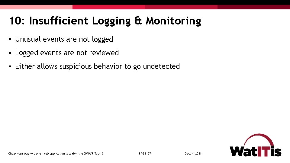 10: Insufficient Logging & Monitoring § Unusual events are not logged § Logged events