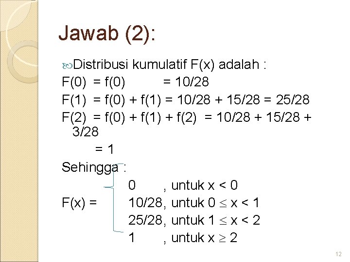 Jawab (2): Distribusi kumulatif F(x) adalah : F(0) = f(0) = 10/28 F(1) =