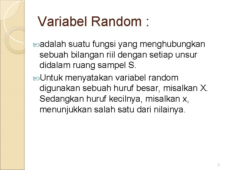 Variabel Random : adalah suatu fungsi yang menghubungkan sebuah bilangan riil dengan setiap unsur