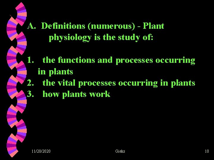 A. Definitions (numerous) - Plant physiology is the study of: 1. the functions and