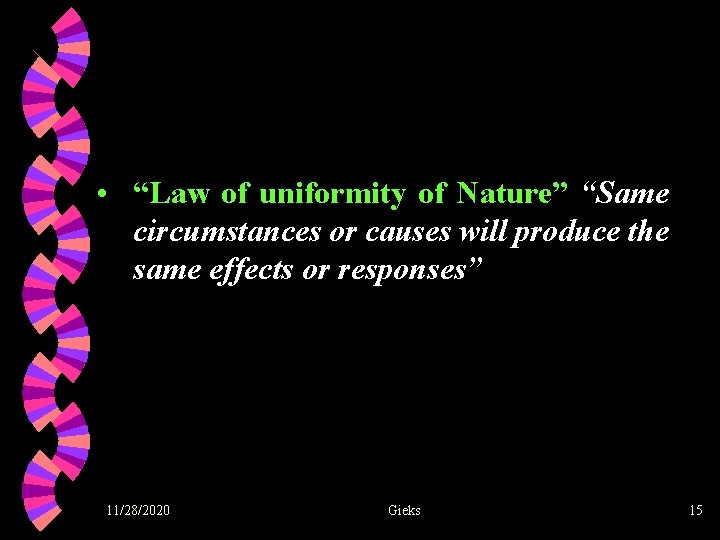  • “Law of uniformity of Nature” “Same circumstances or causes will produce the