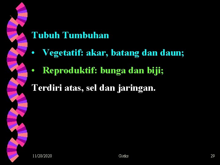 Tubuh Tumbuhan • Vegetatif: akar, batang dan daun; • Reproduktif: bunga dan biji; Terdiri