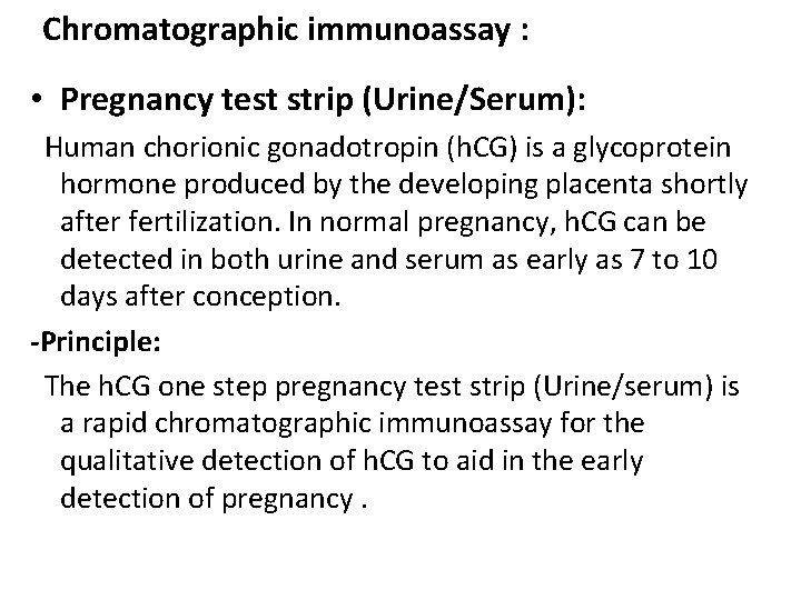 Chromatographic immunoassay : • Pregnancy test strip (Urine/Serum): Human chorionic gonadotropin (h. CG) is