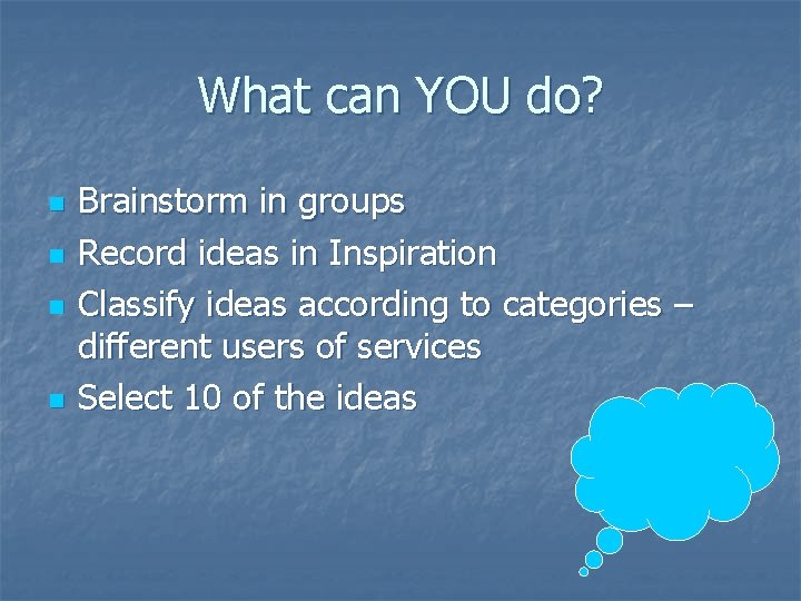 What can YOU do? n n Brainstorm in groups Record ideas in Inspiration Classify