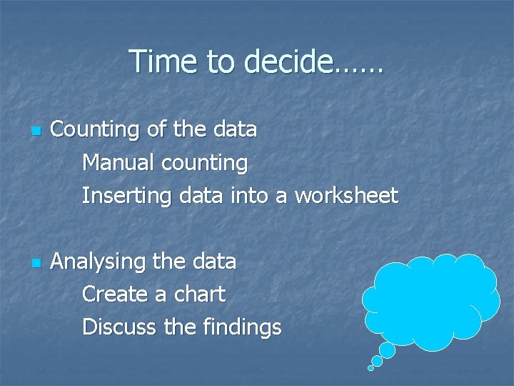 Time to decide…… n n Counting of the data Manual counting Inserting data into
