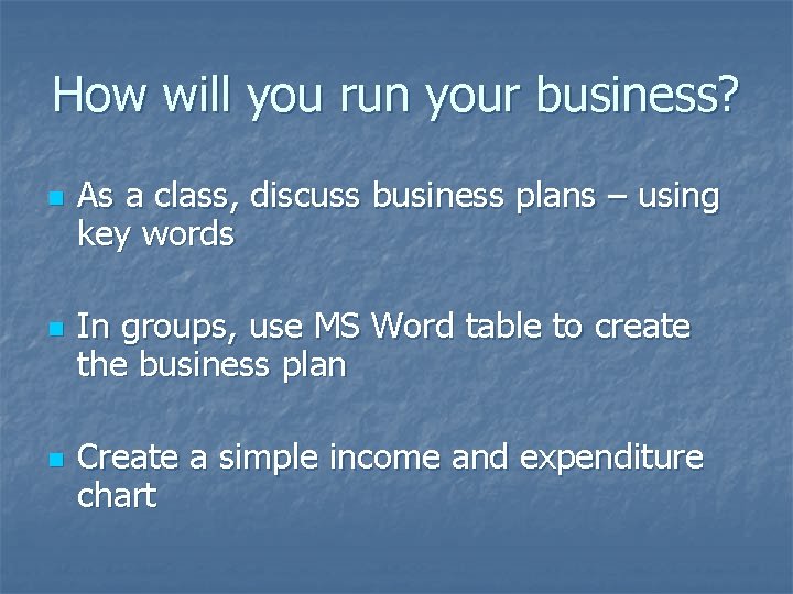 How will you run your business? n n n As a class, discuss business