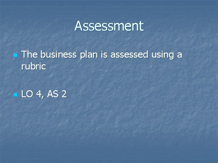 Assessment n n The business plan is assessed using a rubric LO 4, AS