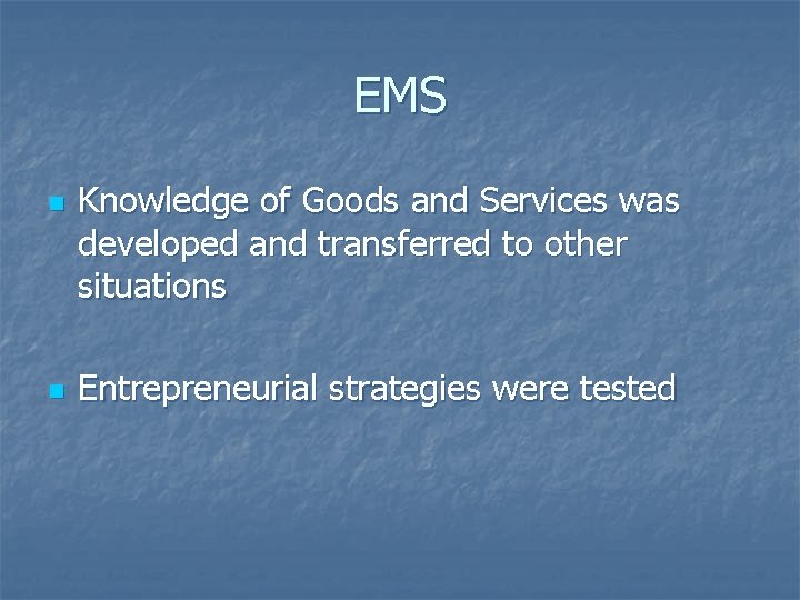 EMS n n Knowledge of Goods and Services was developed and transferred to other