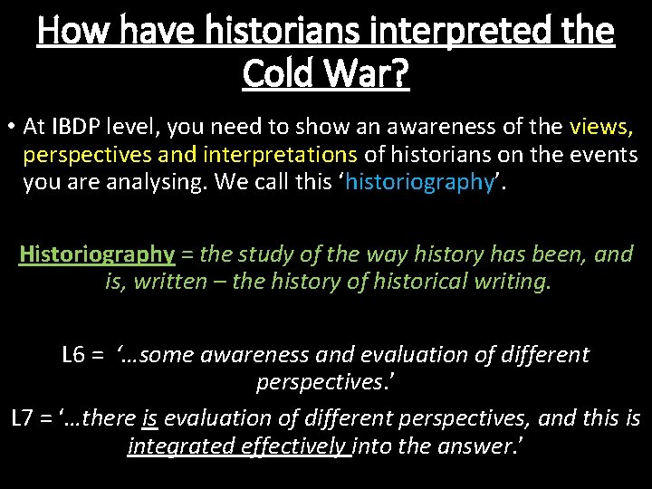 How have historians interpreted the Cold War? • At IBDP level, you need to