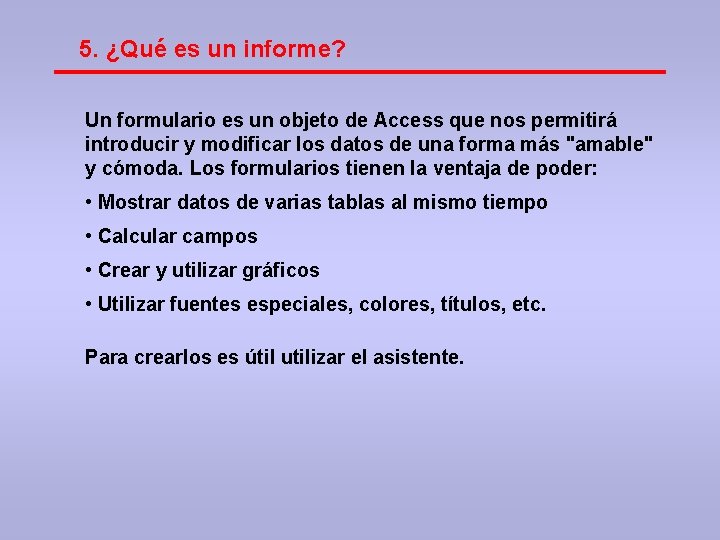 5. ¿Qué es un informe? Un formulario es un objeto de Access que nos