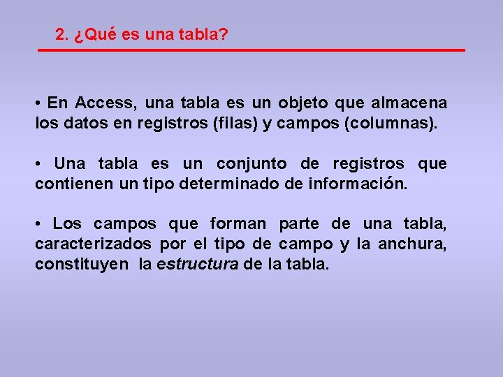 2. ¿Qué es una tabla? • En Access, una tabla es un objeto que